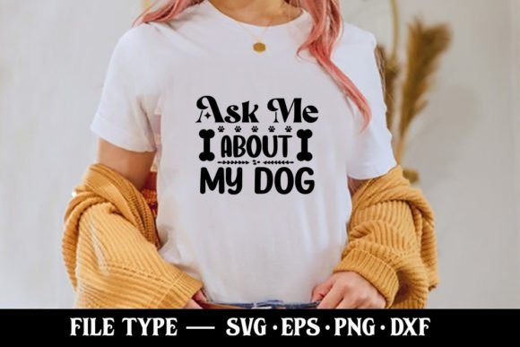 Ask Me About My Dog - Funny Mom SVG Graphics and T-Shirt Designs