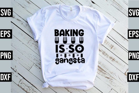 Baking is so Gangsta Funny Kitchen SVG Graphics and T-Shirt Designs