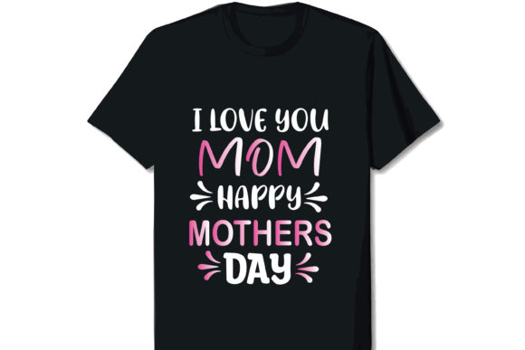 I Love Mom Mother s Day T-shirt Design Graphics and Print Templates