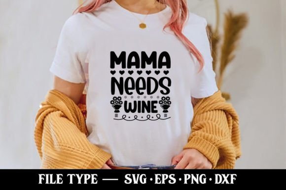 Mama Needs Wine - Funny Mom SVG Graphics and T-Shirt Designs