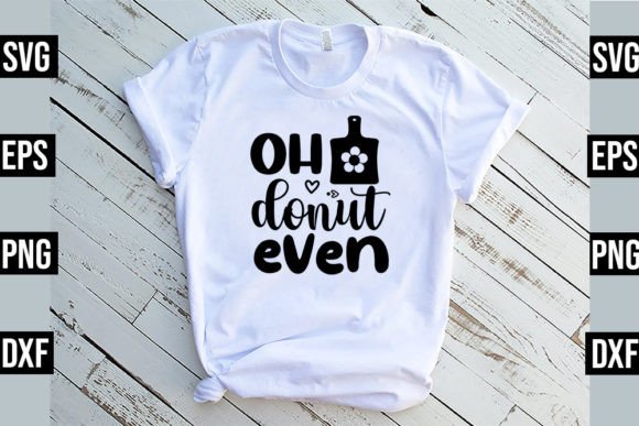 Oh Donut Even - Funny Kitchen SVG Graphics and T-Shirt Designs Review