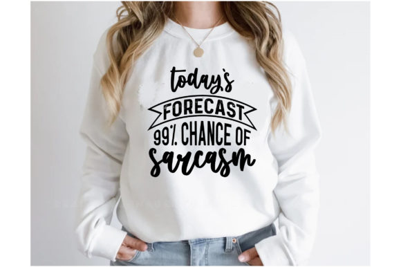 Today s Forecast 99 Chance of Sarcasm Graphics and T-Shirt Designs Review
